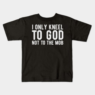 I Only Kneel to God Not to the Mob Kids T-Shirt